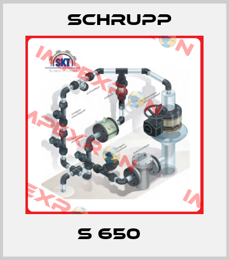 S 650   Schrupp