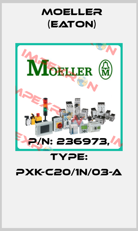 P/N: 236973, Type: PXK-C20/1N/03-A  Moeller (Eaton)