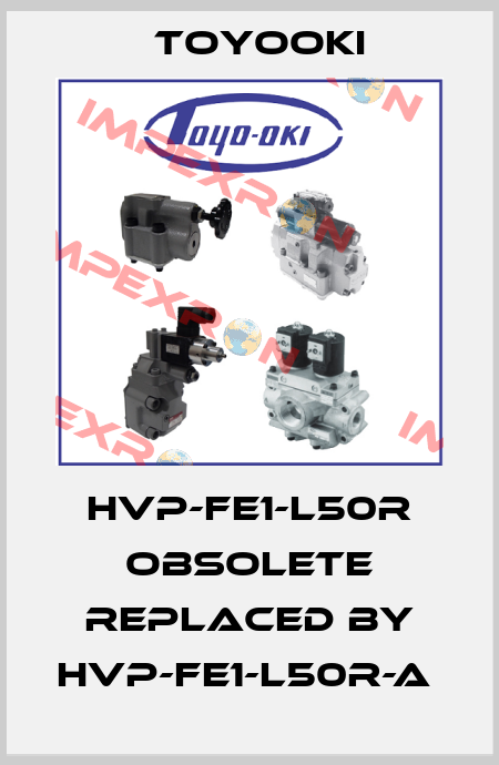 HVP-FE1-L50R obsolete replaced by HVP-FE1-L50R-A  Toyooki