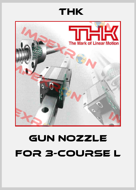 GUN NOZZLE FOR 3-COURSE L  THK