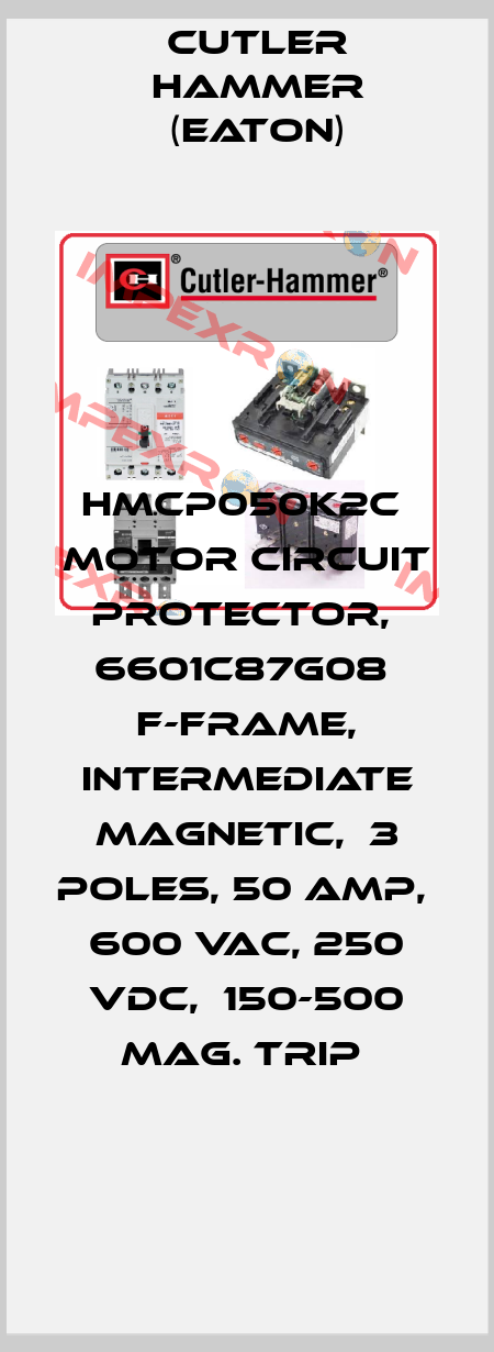 HMCP050K2C  Motor circuit protector,  6601C87G08  F-Frame, Intermediate magnetic,  3 poles, 50 Amp,  600 VAC, 250 VDC,  150-500 MAg. TRip  Cutler Hammer (Eaton)