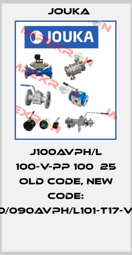 J100AVPH/L 100-V-PP 100  25 old code, new code: J100/090AVPH/L101-T17-V-PP  Jouka