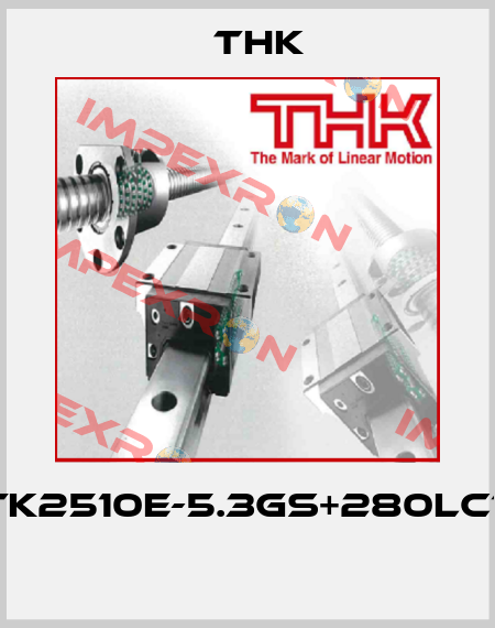 BTK2510E-5.3GS+280LC7T  THK