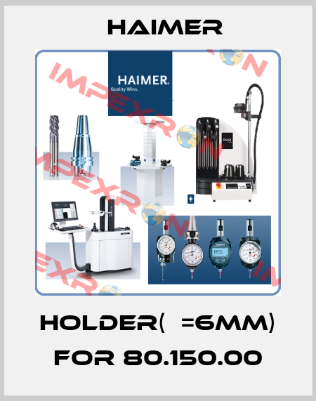 Holder(ф=6mm) for 80.150.00 Haimer