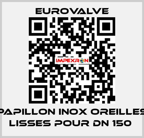 PAPILLON INOX OREILLES LISSES POUR DN 150  Eurovalve