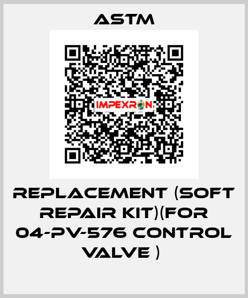 REPLACEMENT (SOFT REPAIR KIT)(FOR 04-PV-576 CONTROL VALVE )  Astm