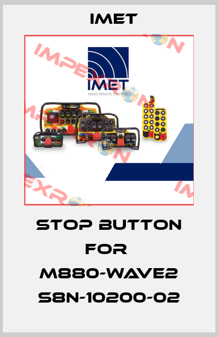 stop button for  M880-Wave2 S8N-10200-02 IMET