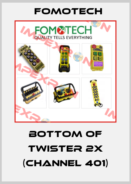 bottom of TWISTER 2X (Channel 401) Fomotech