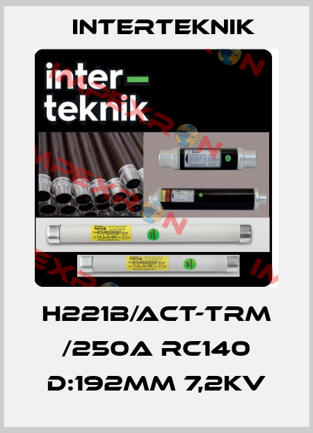 H221B/ACT-TRM /250A RC140 D:192MM 7,2KV Interteknik